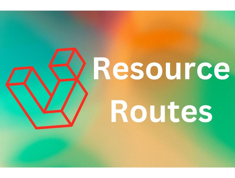 Laravel Resource Routes for Learners